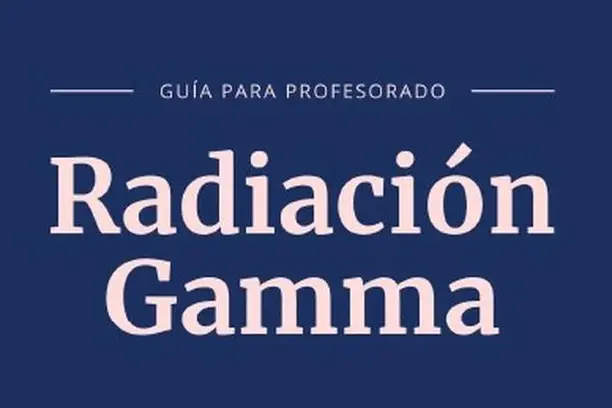 Radiación gamma: usos y protección ciudadana. Propuesta formativa en el marco del proyecto de ciencia ciudadana Openred. Guía para profesorado
