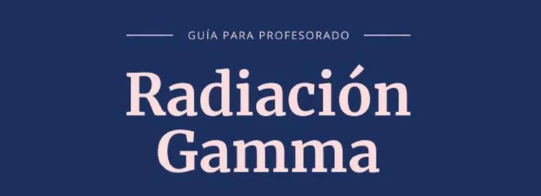 Radiación gamma: usos y protección ciudadana. Propuesta formativa en el marco del proyecto de ciencia ciudadana Openred. Guía para profesorado